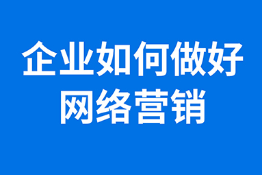 企業(yè)如何做好網(wǎng)絡營銷.jpg
